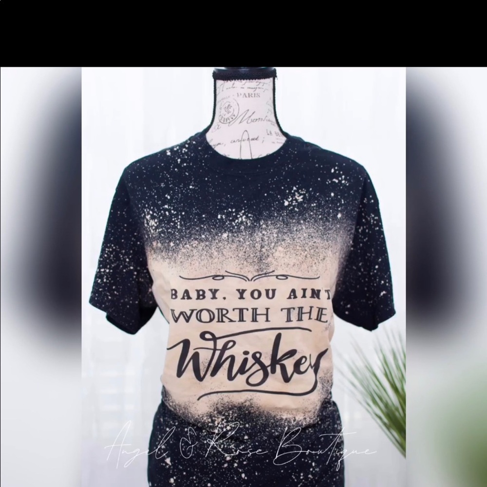 Baby You Ain’t Worth The Whiskey Bleached Tee